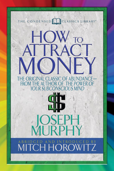 How to Attract Money (Condensed Classics): "The Original Classic of Abundance-from The Author Power Your Subconscious Mind "
