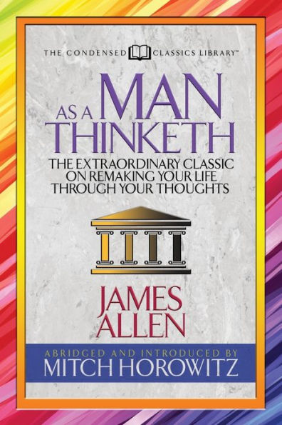 As a Man Thinketh (Condensed Classics): The Extraordinary Classic on Remaking Your Life Through Thoughts