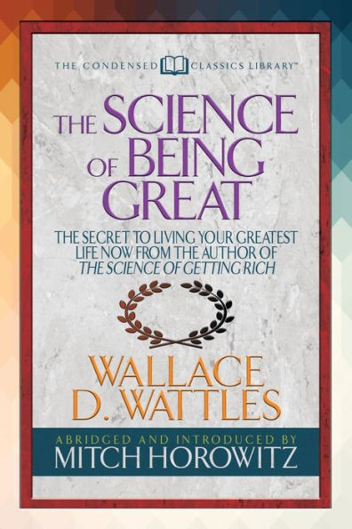 The Science of Being Great (Condensed Classics): "The Secret to Living Your Greatest Life Now From Author Getting Rich
