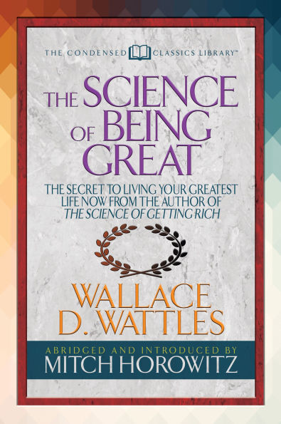 The Science of Being Great (Condensed Classics): "The Secret to Living Your Greatest Life Now From Author Getting Rich