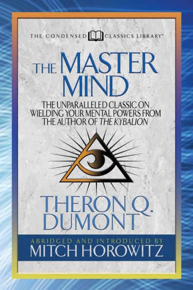 The Master Mind (Condensed Classics): Unparalleled Classic on Wielding Your Mental Powers From Author Of Kybalion