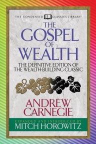 Title: The Gospel of Wealth (Condensed Classics): The Definitive Edition of the Wealth-Building Classic, Author: Andrew Carnegie