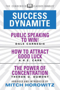 Title: Success Dynamite (Condensed Classics): featuring Public Speaking to Win!, How to Attract Good Luck, and The Power of Concentration: featuring Public Speaking to Win!, How to Attract Good Luck, and The Power of Concentration, Author: Dale Carnegie
