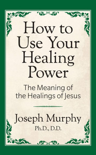 How to Use Your Healing Power: the Meaning of Healings Jesus: Jesus