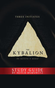 Online downloadable books The Kybalion Study Guide: The Universe is Mental (English Edition) iBook MOBI by Three Initiates, Mitch Horowitz 9781722501648