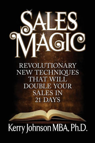 Sales Magic: Revolutionary New Techniques That Will Double Your 21 Days