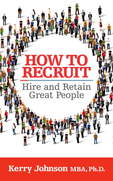 How to Recruit, Hire and Retain Great People