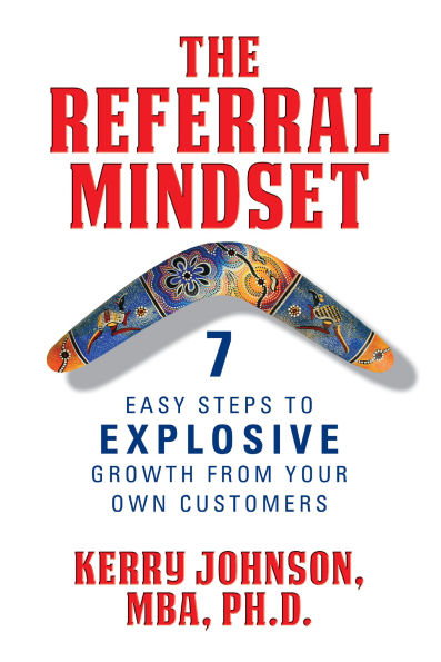 The Referral Mindset: 7 Easy Steps to EXPLOSIVE Growth From Your Own Customers