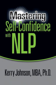 Title: Mastering Self-Confidence with NLP, Author: Kerry Johnson MBA