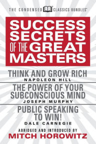 Title: Success Secrets of the Great Masters (Condensed Classics): Think and Grow Rich, The Power of Your Subconscious Mind and Public Speaking to Win!, Author: Napoleon Hill