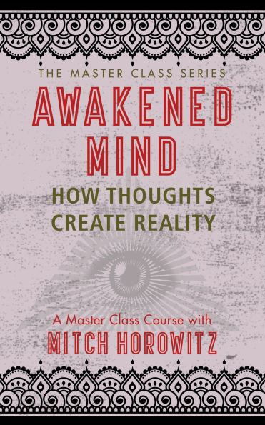Awakened Mind (Master Class Series): How Thoughts Create Reality