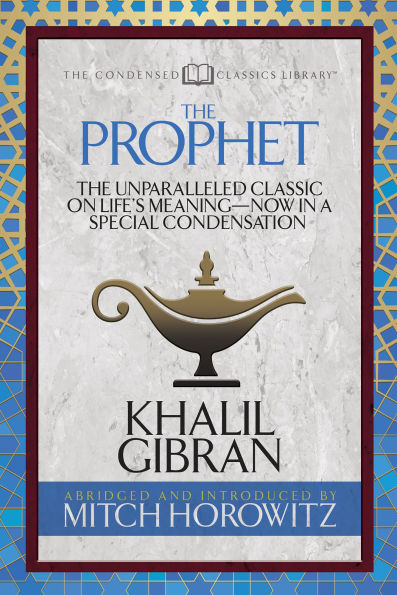 The Prophet (Condensed Classics): Unparalleled Classic on Life's Meaning-Now a Special Condensation