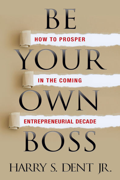 Be Your Own Boss: How to Prosper the Coming Entrepreneurial Decade