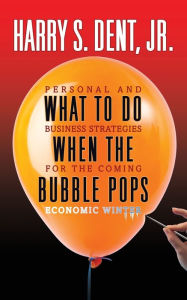 Free kindle book downloads uk What to Do When the Bubble Pops: Personal and Business Strategies For The Coming Economic Winter 9781722502010  by Harry S. Dent Jr. English version
