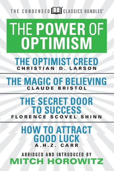 The Power of Optimism (Condensed Classics): Optimist Creed; Magic Believing; Secret Door to Success; How Attract Good Luck: Luck