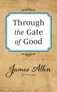 Title: Through the Gate of Good, Author: James Allen