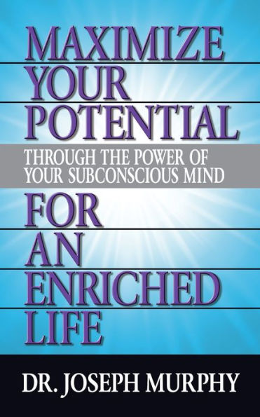 Maximize Your Potential Through the Power of Subconscious Mind for An Enriched Life