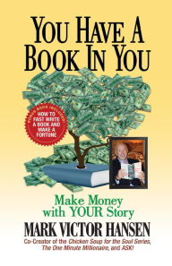 Title: You Have a Book In You: Make Money with YOUR Story, Author: Mark Victor Hansen