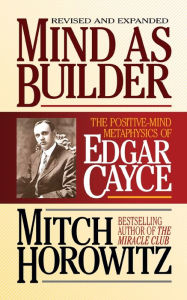 Title: Mind As Builder: The Positive-Mind Metaphysics of Edgar Cayce, Author: Mitch Horowitz