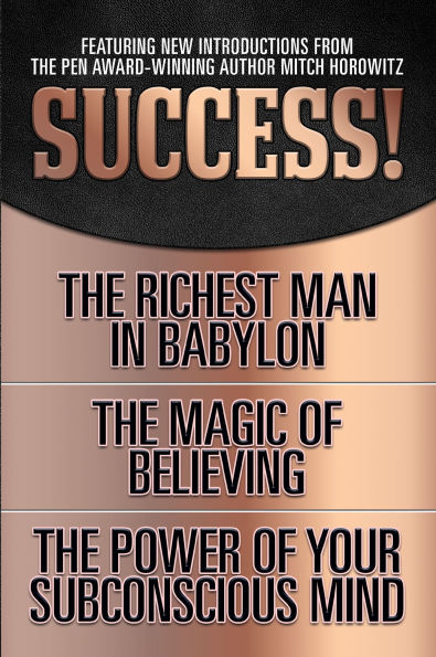Success! (Original Classic Edition): The Richest Man Babylon; Magic of Believing; Power Your Subconscious Mind