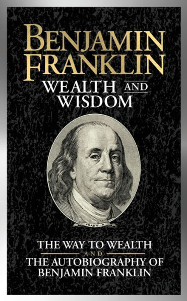 Benjamin Franklin Wealth and Wisdom: The Way to Autobiography of