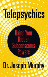 Title: Telepsychics: Using Your Hidden Subconscious Powers, Author: Dr. Joseph Murphy