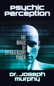 Title: Psychic Perception: The Magic of Extrasensory Power, Author: Dr. Joseph Murphy