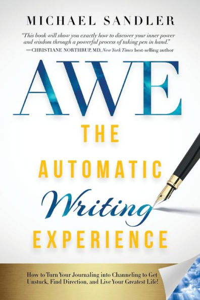 The Automatic Writing Experience (AWE): How to Turn Your Journaling into Channeling to Get Unstuck, Find Direction, and Live Your Greatest Life!