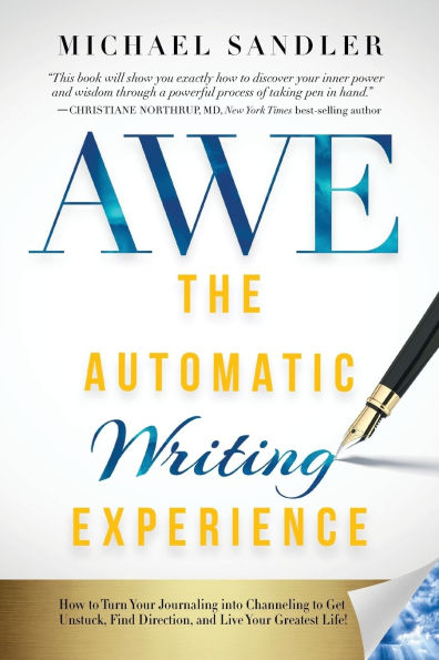 The Automatic Writing Experience (AWE): How to Turn Your Journaling into Channeling Get Unstuck, Find Direction, and Live Greatest Life!
