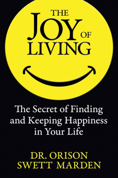 The Joy of Living: Secret Finding and Keeping Happiness Your Life