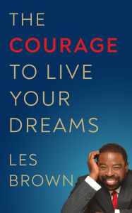 Downloading free ebooks to kindle The Courage to Live Your Dreams (English literature) FB2 9781722505073 by Les Brown