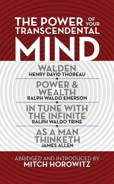 the Power of Your Transcendental Mind (Condensed Classics): Walden, Tune with Infinite, & Wealth, As a Man Thinketh