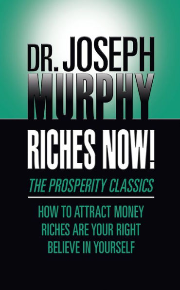 Riches Now!: The Prosperity Classics: How to Attract Money; Are Your Right; Believe Yourself