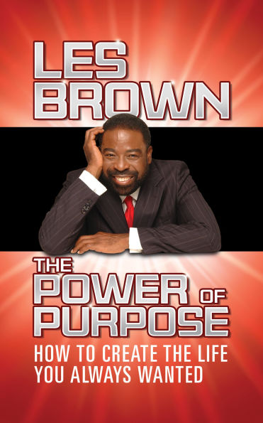 the Power of Purpose: How to Create Life You Always Wanted
