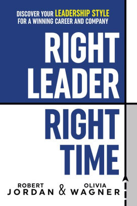 Right Leader, Right Time: Discover Your Leadership Style for a Winning ...