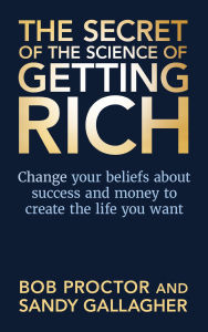 Download electronic books pdf The Secret of The Science of Getting Rich: Change Your Beliefs About Success and Money to Create The Life You Want PDF CHM ePub by Bob Proctor, Sandy Gallagher