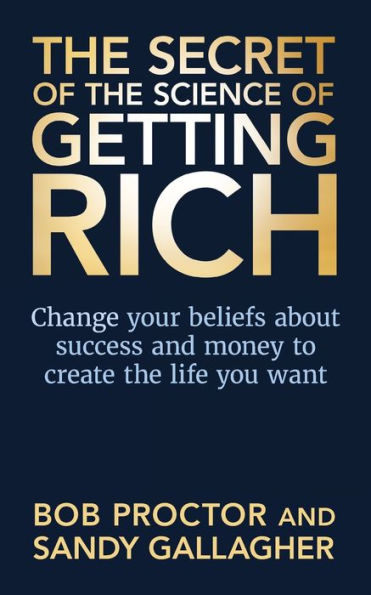 The Secret of Science Getting Rich: Change Your Beliefs About Success and Money to Create Life You Want