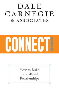 Title: Connect!: How to Build Trust-Based Relationships, Author: Dale Carnegie & Associates