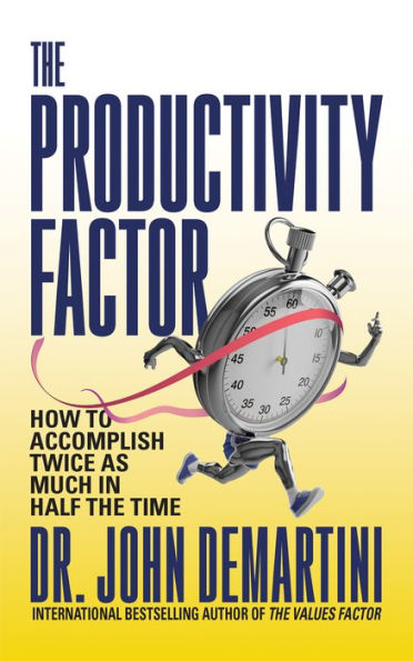 the Productivity Factor: How to Accomplish Twice as Much Half Time