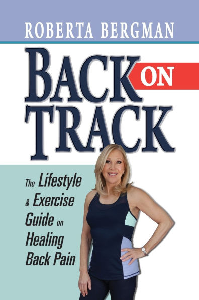 Back on Track: Lifestyle and Exercise Guide on Healing Back Pain