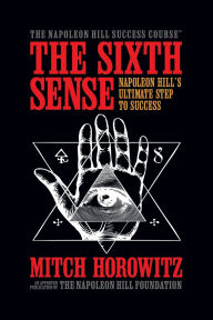 Title: The Sixth Sense: Napoleon Hill's Ultimate Step to Success, Author: Mitch Horowitz