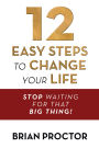 12 Easy Steps to Change Your Life: Stop Waiting for that 
