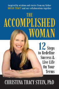 Title: The Accomplished Woman: 12 Steps to Redefine Success and Live Life on Your Terms, Author: Christina Tracy Stein PhD
