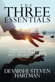 Title: The Three Essentials: Timeless Principles for Inner Peace and Self-Transformation, Author: Devarshi Steven Hartman