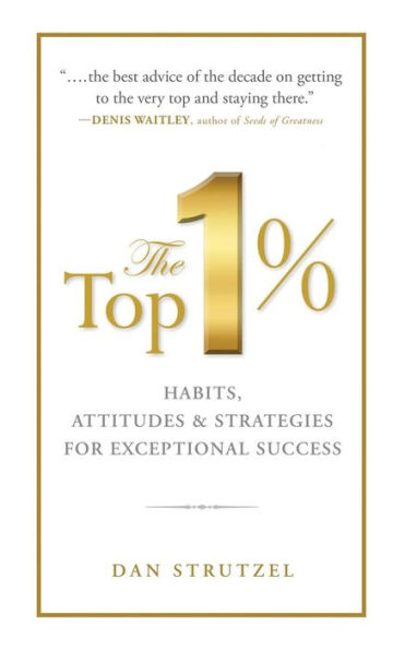 The Top 1%: Habits, Attitudes & Strategies For Exceptional Success: Success