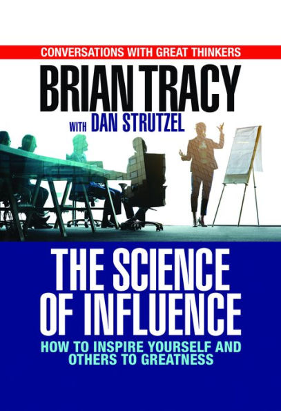 The Science of Influence: How to Inspire Yourself and Others Greatness