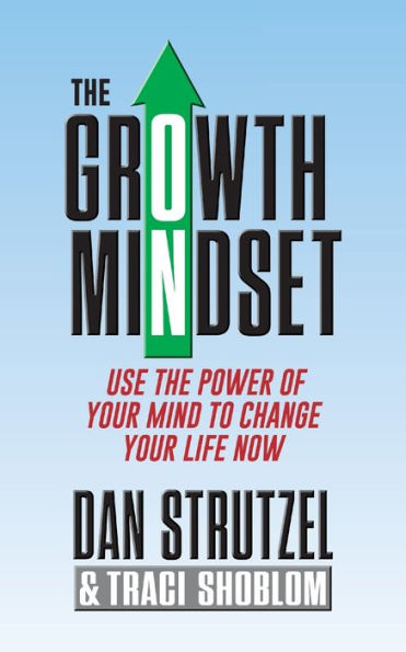 the Growth Mindset: Use Power of Your Mind to Change Life Now!