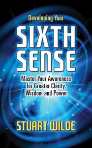 Title: Developing Your Sixth Sense: Master Your Awareness for Greater Clarity, Wisdom and Power, Author: Stuart Wilde