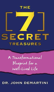 Title: The 7 Secret Treasures: A Transformational Blueprint for a Well-Lived Life, Author: John Demartini