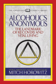 Title: Alcoholics Anonymous (Condensed Classics): The Landmark of Recovery and Vital Living, Author: Mitch Horowitz